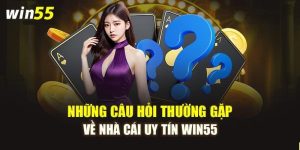 Những câu hỏi thường gặp về nhà cái Win55